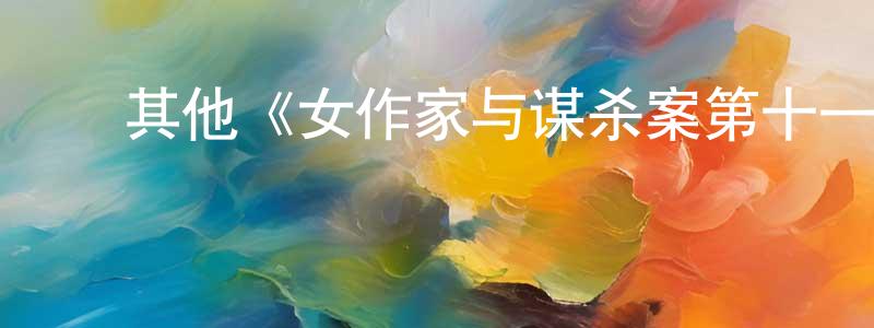 陈云杰发布其他《女作家与谋杀案第十一季》迅雷下载/在线观看/百度云-犯罪/历史载-美剧天堂